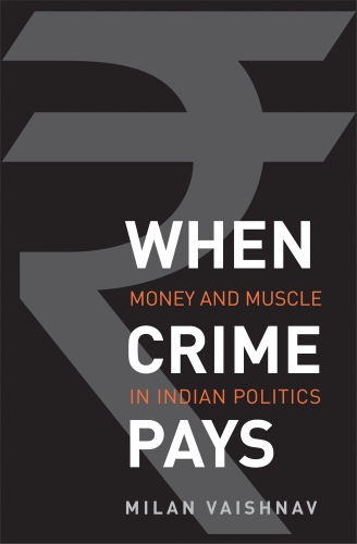 When Crime Pays: Money and Muscle in Indian Politics