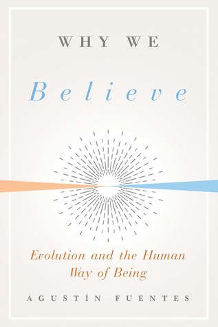 Why We Believe: Evolution and the Human Way of Being (Foundational Questions in Science)