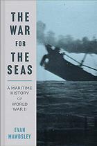 The war for the seas : a maritime history of World War II