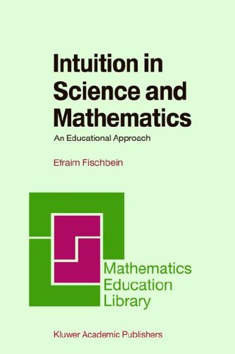 Intuition in Science and Mathematics : an Educational Approach {Mathematics Education Library ; [V. 5]}.