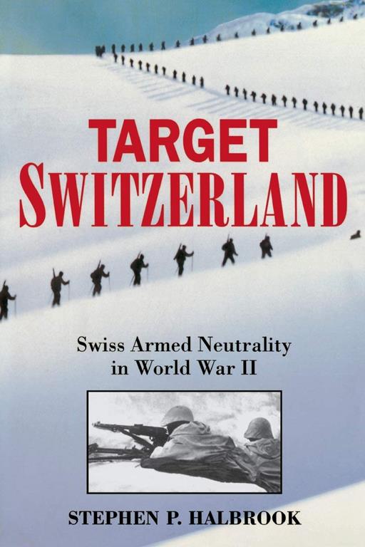 Target Switzerland: Swiss Armed Neutrality in World War 2