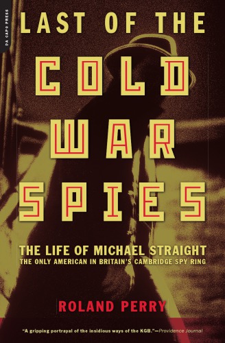 Last of the Cold War Spies: The Life of Michael Straight - the Only American in Britain's Cambridge Spy Ring