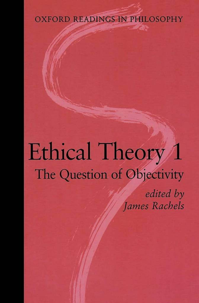 Ethical Theory 1: The Question of Objectivity (Oxford Readings in Philosophy)