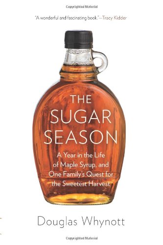 The Sugar Season: A Year in the Life of Maple Syrup, and One Familys Quest for the Sweetest Harvest