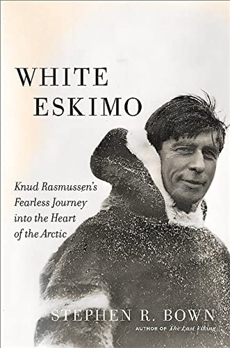 White Eskimo: Knud Rasmussen's Fearless Journey into the Heart of the Arctic (A Merloyd Lawrence Book)