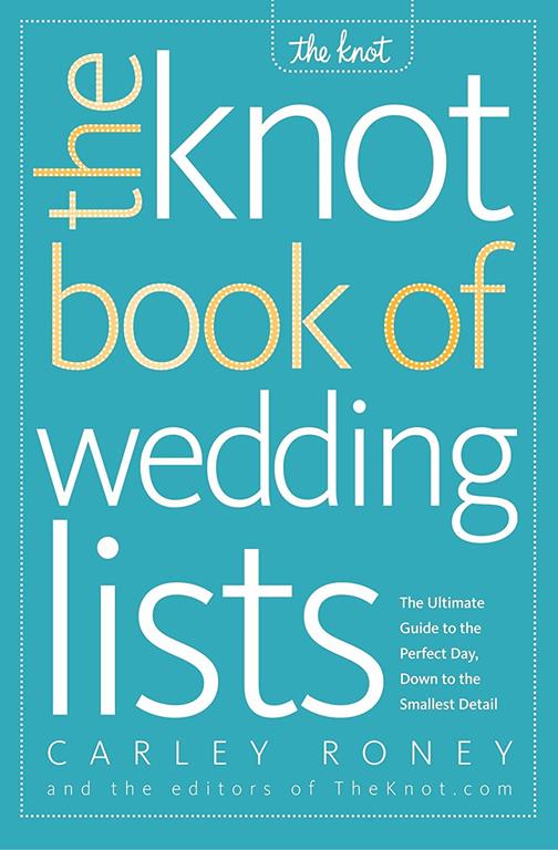 The Knot Book of Wedding Lists: The Ultimate Guide to the Perfect Day, Down to the Smallest Detail