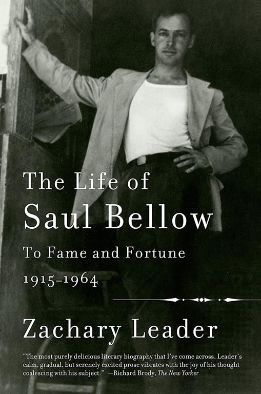 The Life of Saul Bellow, Volume 1: To Fame and Fortune, 1915-1964