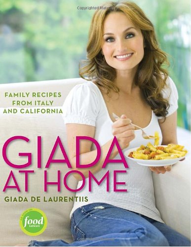 Giada at Home: Family Recipes from Italy and California: A Cookbook