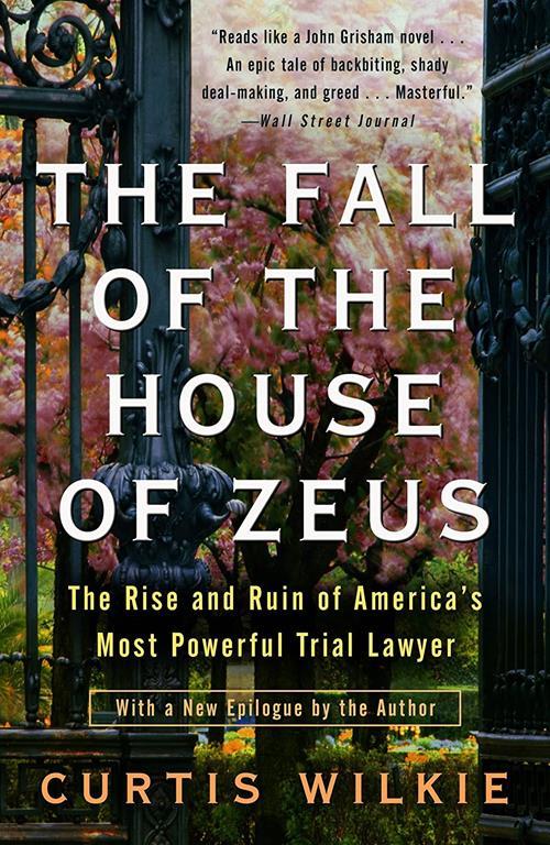 The Fall of the House of Zeus: The Rise and Ruin of America's Most Powerful Trial Lawyer