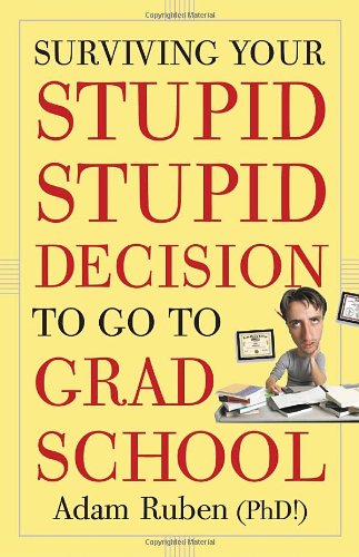 Surviving Your Stupid Stupid Decision to Go to Grad School