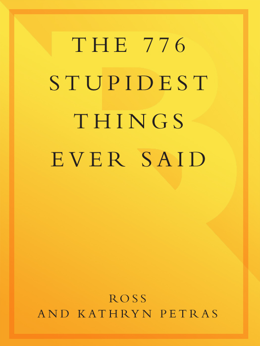 776 Stupidest Things Ever Said