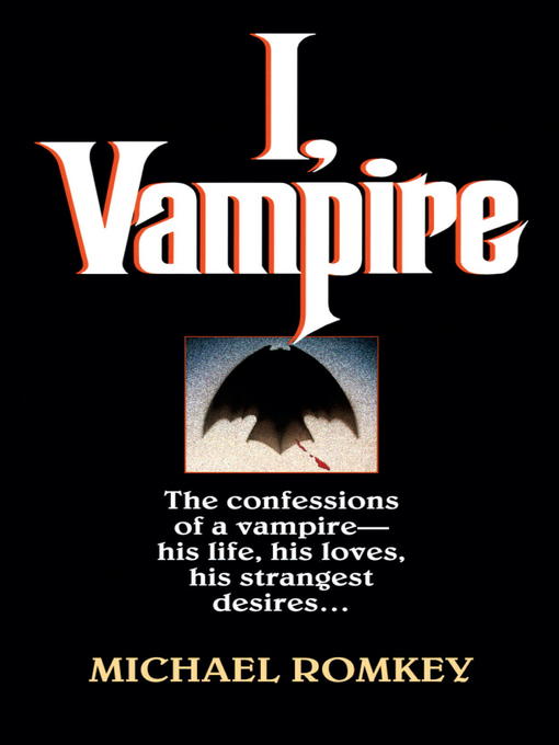 I, Vampire: The Confessions of a Vampire--His Life, His Loves, His Strangest Desires …