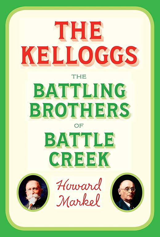 The Kelloggs: The Battling Brothers of Battle Creek