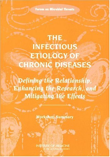 The Infectious Etiology of Chronic Diseases: Defining the Relationship, Enhancing the Research, and Mitigating the Effects: Workshop Summary