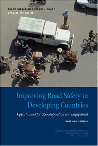 Improving Road Safety in Developing Countries: Opportunities for U.S. Cooperation and Engagement, Workshop Summary -- Special Report 287 (Special ... Council (U S) Transportation Research Board))