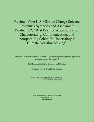 Review of the U.S. Climate Change Science Program's Synthesis and Assessment Product 5.2, Best Practice Approaches for Characterizing, Communicating, and Incorporating Scientific Uncertainty in Climate Decision Making