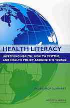 Health Literacy : Improving Health, Health Systems, and Health Policy Around the World: Workshop Summary.