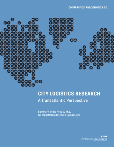 City logistics research : a transatlantic perspective : summary of the First EU-U.S. Transportation Research Symposium, May 30-31, 2013, the National Academy of Sciences Building, Washington, D.C