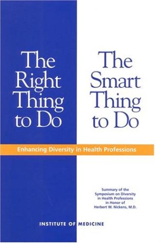 The right thing to do, the smart thing to do : enhancing diversity in the health professions : summary of the Symposium on Diversity in Health Professions in honor of Herbert W. Nickens, M.D.