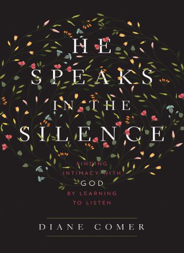 He speaks in the silence : finding intimacy with God by learning to listen