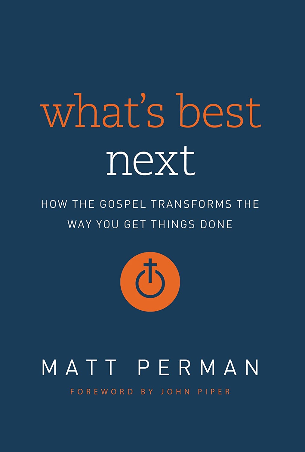 What's Best Next: How the Gospel Transforms the Way You Get Things Done