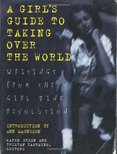 Girls Guide to Taking Over the World: Writings From The Girl Zine Revolution