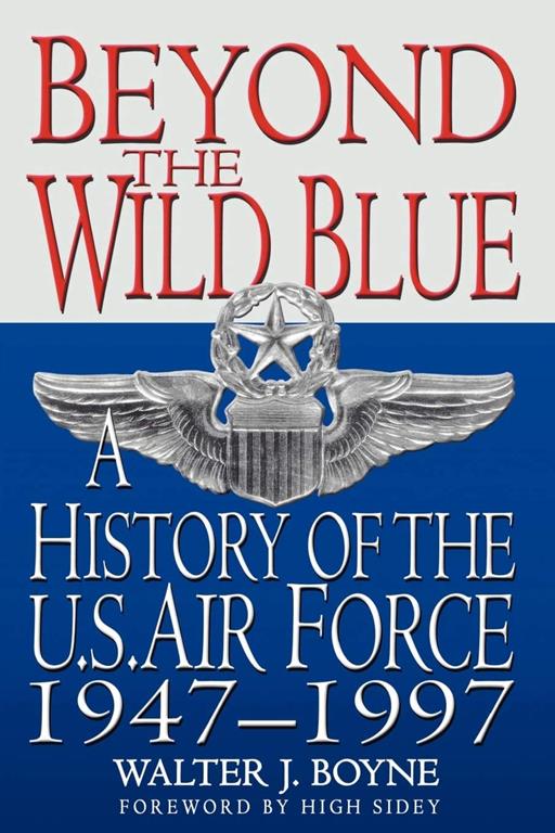 Beyond the Wild Blue: A History of the U.S. Air Force, 1947-1997