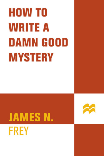 How to Write a Damn Good Mystery: A Practical Step-by-Step Guide from Inspiration to Finished Manuscript