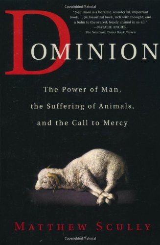 Dominion: The Power of Man, the Suffering of Animals, and the Call to Mercy