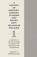 A History of Marxist-Leninist Atheism and Soviet Antireligious Policies (History of Soviet and Atheism in Theory and Practice, and the Believer, Vol)