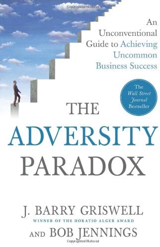 The Adversity Paradox: An Unconventional Guide to Achieving Uncommon Business Success