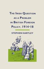 The Irish Question As A Problem In British Foreign Policy, 1914 18