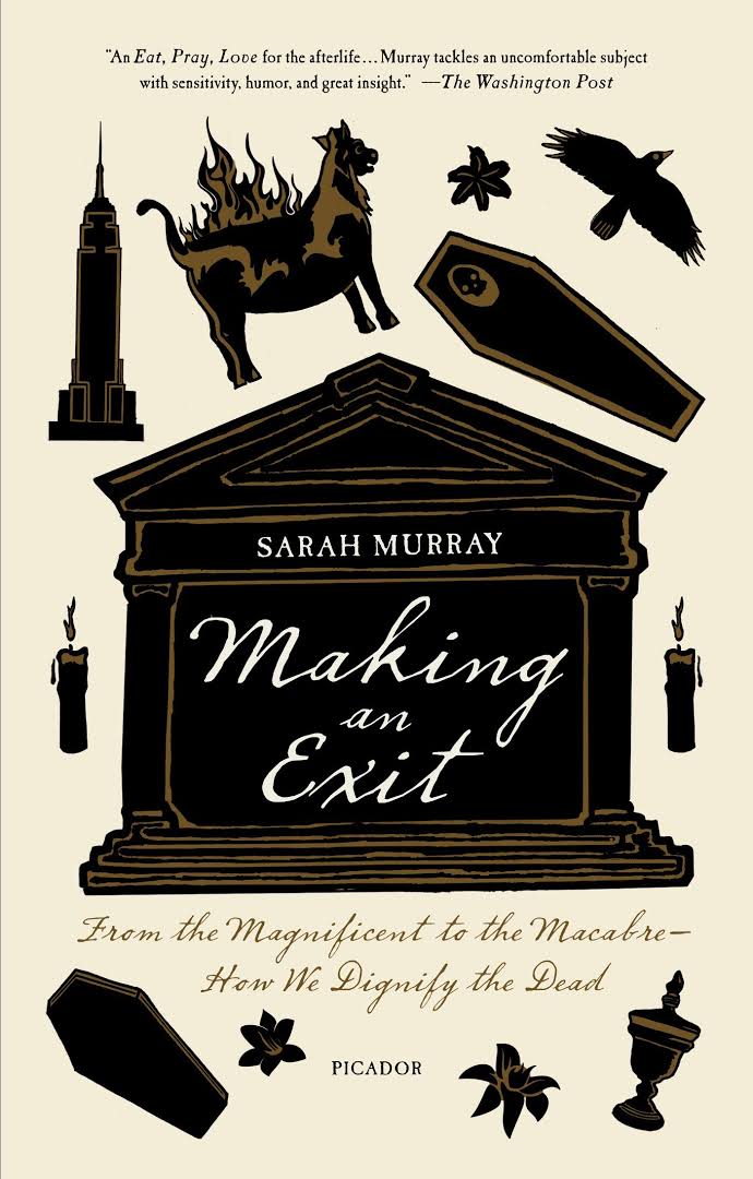 Making an Exit: From the Magnificent to the Macabre---How We Dignify the Dead