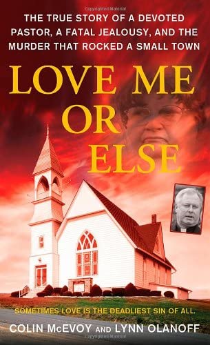 Love Me or Else: The True Story of a Devoted Pastor, a Fatal Jealousy, and the Murder that Rocked a Small Town