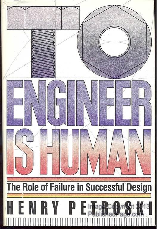 To Engineer Is Human: The Role of Failure in Successful Design