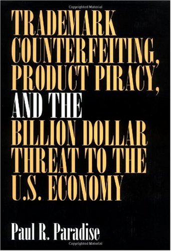 Trademark Counterfeiting, Product Piracy, and the Billion Dollar Threat to the U.S. Economy