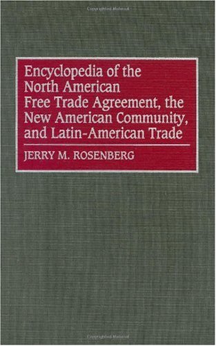 Encyclopedia of the North American Free Trade Agreement, the New American Community, and Latin-American Trade