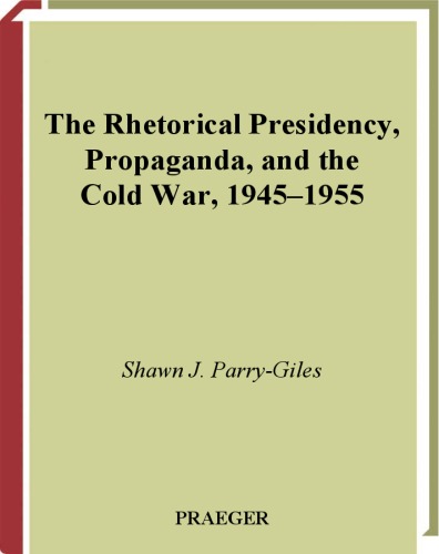 The Rhetorical Presidency, Propaganda, and the Cold War, 1945-1955