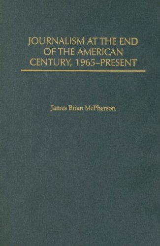 Journalism at the End of the American Century 1965-Present