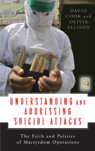 Understanding and addressing suicide attacks : the faith and politics of martyrdom operations