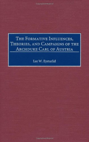 The Formative Influences, Theories, and Campaigns of the Archduke Carl of Austria