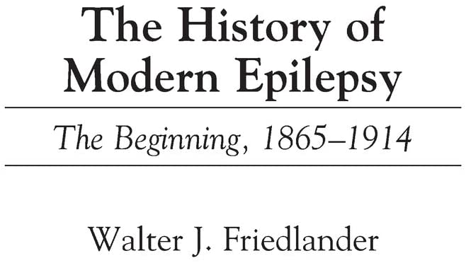 The History of Modern Epilepsy: The Beginning, 1865-1914 (Contributions in Medical Studies)