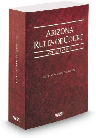 Arizona Rules of Court - State, 2013 ed. (Vol. I, Arizona Court Rules)