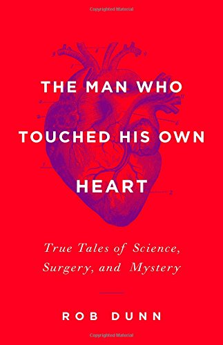 The Man Who Touched His Own Heart: True Tales of Science, Surgery, and Mystery