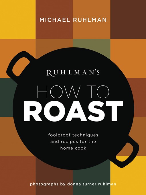 Ruhlman's How to Roast--Foolproof Techniques and Recipes for the Home Cook