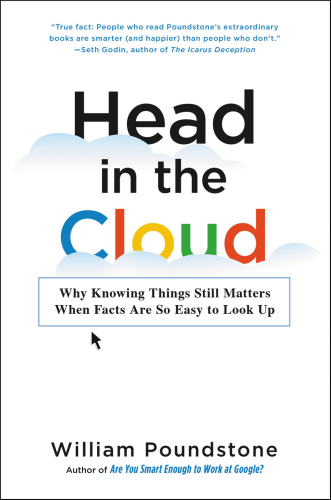 Head in the Cloud : Why Knowing Things Still Matters When Facts Are So Easy to Look Up.