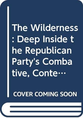 The Wilderness: Deep Inside the Republican Party's Combative, Contentious, Chaotic Quest to Take Back the White House