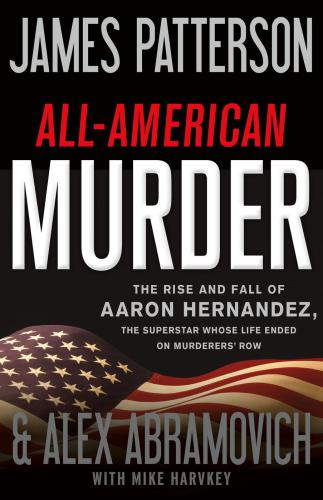 All-American Murder--The Rise and Fall of Aaron Hernandez, the Superstar Whose Life Ended on Murderers' Row