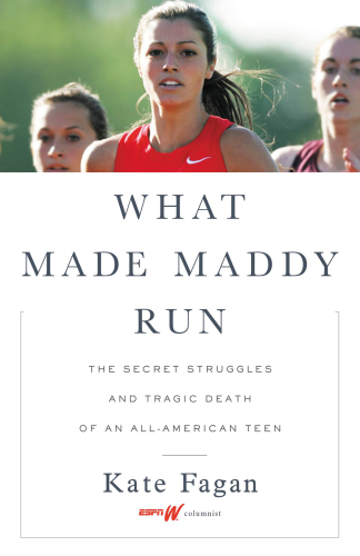 What Made Maddy Run : the Secret Struggles and Tragic Death of an All-American Teen.