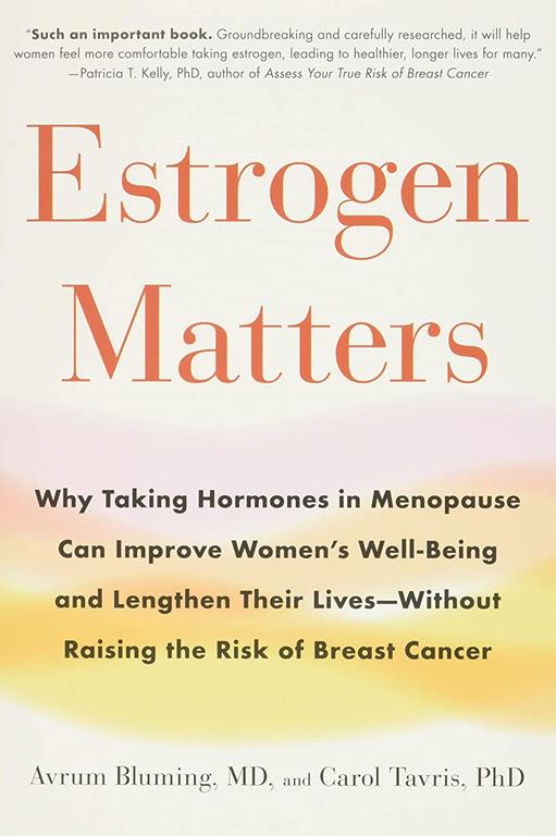 Estrogen Matters: Why Taking Hormones in Menopause Can Improve Women's Well-Being and Lengthen Their Lives -- Without Raising the Risk of Breast Cancer